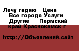 Лечу гадаю › Цена ­ 500 - Все города Услуги » Другие   . Пермский край,Краснокамск г.